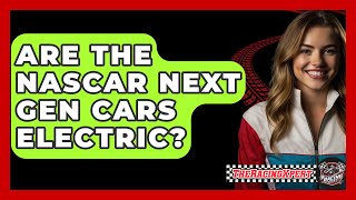 Are The NASCAR Next Gen Cars Electric  The Racing Xpert [upl. by Broderick]