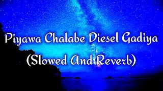 Piyawa Chalabe Diesel Gadiya Slowed And Reverb [upl. by Hales]