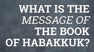 What Is the Message of the Book of Habakkuk [upl. by Tima]