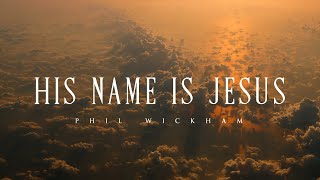 His Name Is Jesus  Phil Wickham Lyrics [upl. by Marigolda]