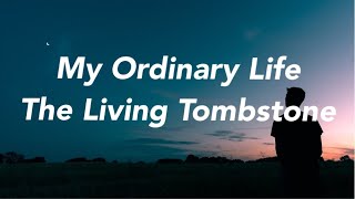 The Living Tombstone  My Ordinary Life Lyrics [upl. by Ecinev]