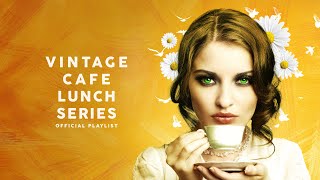 Vintage Café Lunch Time Series  Lounge Music [upl. by Baptlsta]