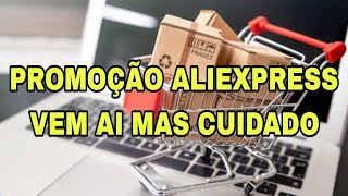 PROMOÇÃO ALIEXPRESS VEM AI MAS CUIDADO [upl. by Llerrac]