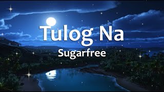 Tulog Na  Sugarfree Lyrics [upl. by Strepphon448]