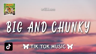 william  Big and Chunky Lyrics [upl. by Jenine694]