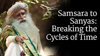 Samsara to Sanyas Breaking the Cycles of Time  Sadhguru [upl. by Jessalyn]