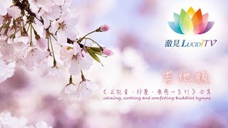 《 正能量、紓壓、療癒心系列－合集・吉他版 》calming soothing and comforting Buddhist hymns [upl. by Araf816]