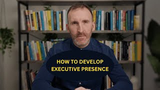 How to Develop Executive Presence [upl. by Zawde]