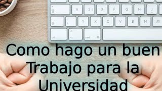 COMO HAGO UN BUEN TRABAJO PARA LA UNIVERSIDAD [upl. by Aik]