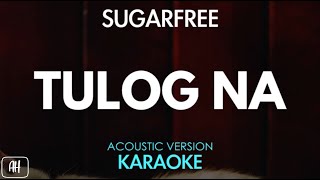 Sugarfree  Tulog Na KaraokeAcoustic Version [upl. by Eittol]