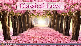 Classical Love  Romantic Pieces of Classical Music [upl. by Schnorr782]