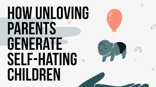 How Unloving Parents Generate SelfHating Children [upl. by Filippa]